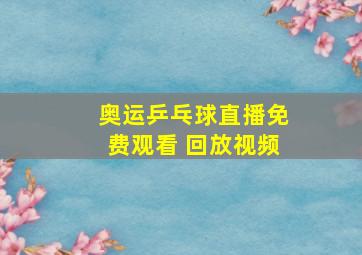 奥运乒乓球直播免费观看 回放视频